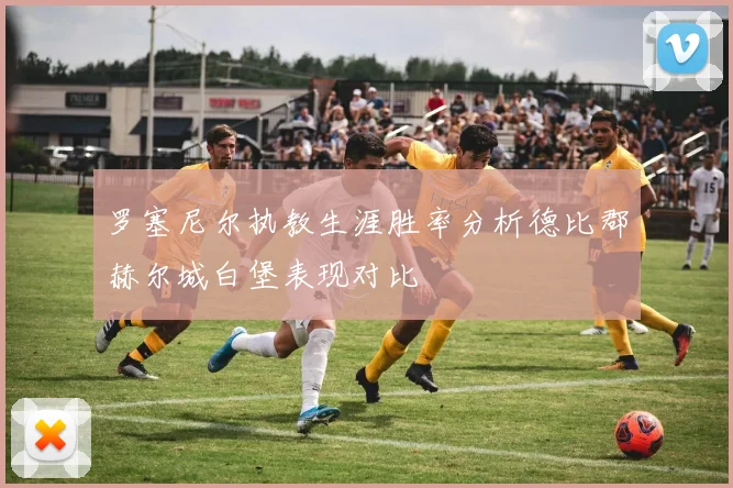 罗塞尼尔执教生涯胜率分析德比郡赫尔城白堡表现对比