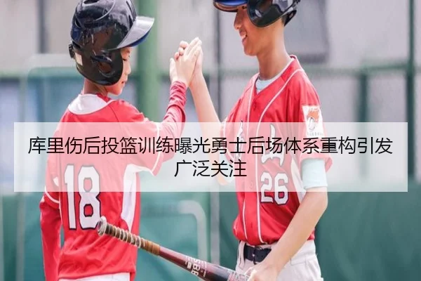 库里伤后投篮训练曝光勇士后场体系重构引发广泛关注 - bandao
